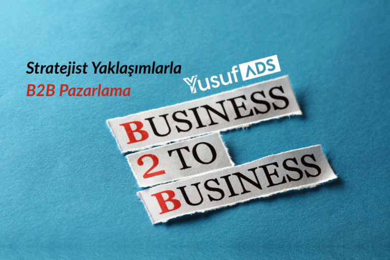 B2B Pazarlama Stratejileri: Kurumsal Müşterilerle Bağlantı Kurmak İçin En İyi Yöntemler